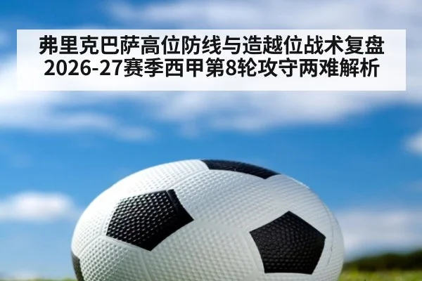 弗里克巴萨高位防线与造越位战术复盘 2026-27赛季西甲第8轮攻守两难解析